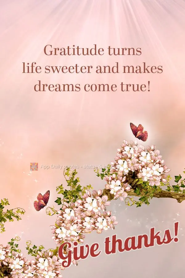 Gratitude turns life sweeter and makes dreams come true! Give thanks!
