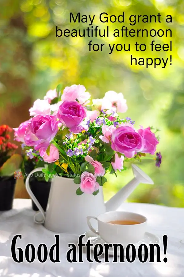 May God grant a beautiful afternoon for you to feel happy! Good afternoon!