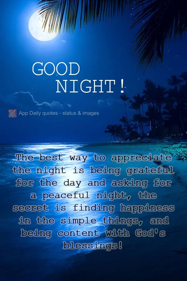 The best way to appreciate the night is being grateful for the day and asking for a peaceful night, the secret is finding happiness in the simple things,...