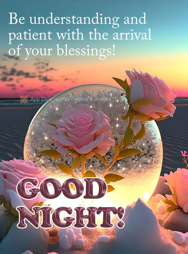 Be understanding and patient with the arrival of your blessings! Good night!