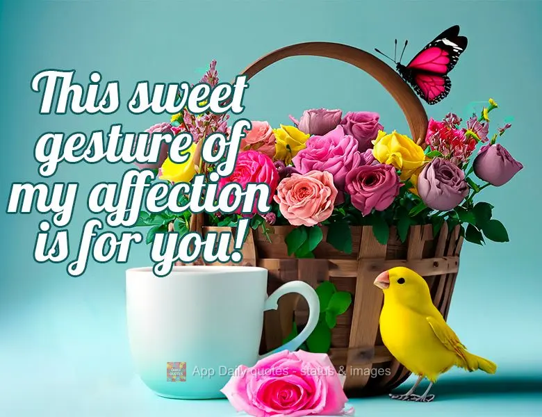 This sweet gesture of my affection is for you!
