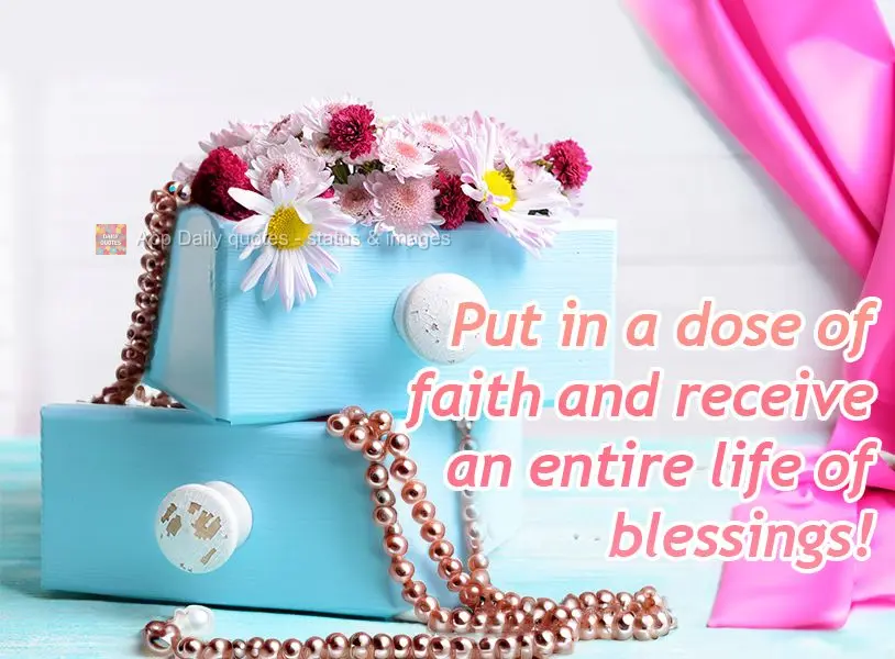 Put in a dose of faith and receive an entire life of blessings!