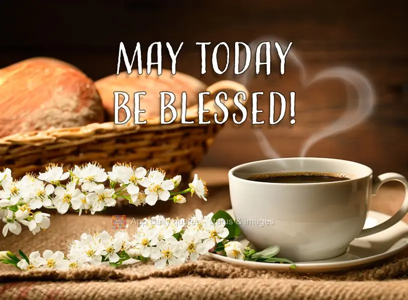 May today be blessed!