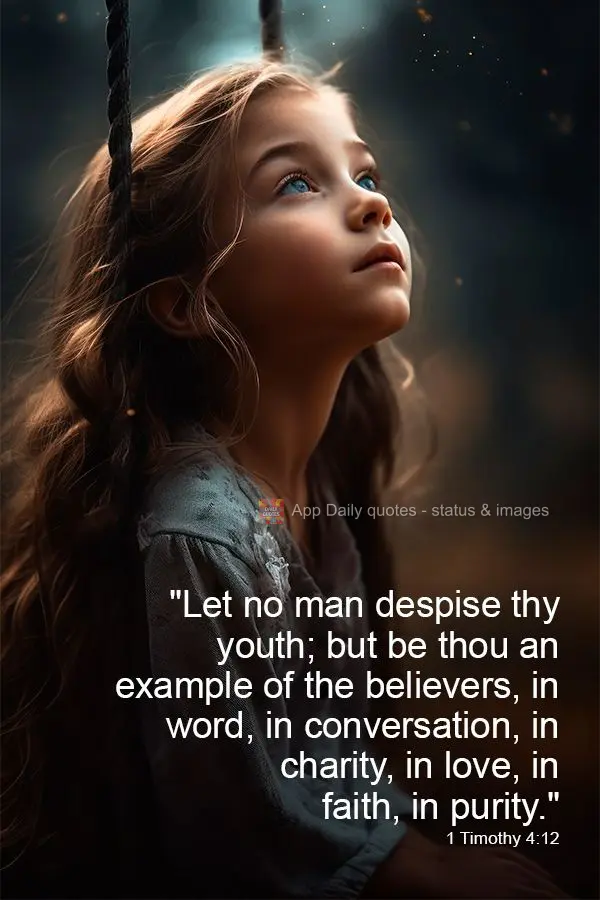 "Let no man despise thy youth; but be thou an example of the believers, in word, in conversation, in charity, in love, in faith, in purity." 1 Timothy 4:...