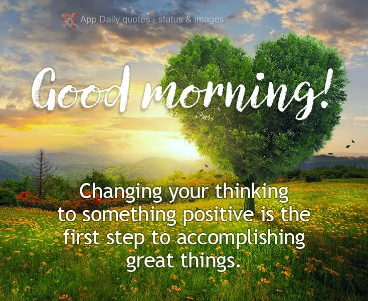 Mudar o seu pensamento para algo positivo é a primeira etapa para realizar grandes coisas. Bom dia!