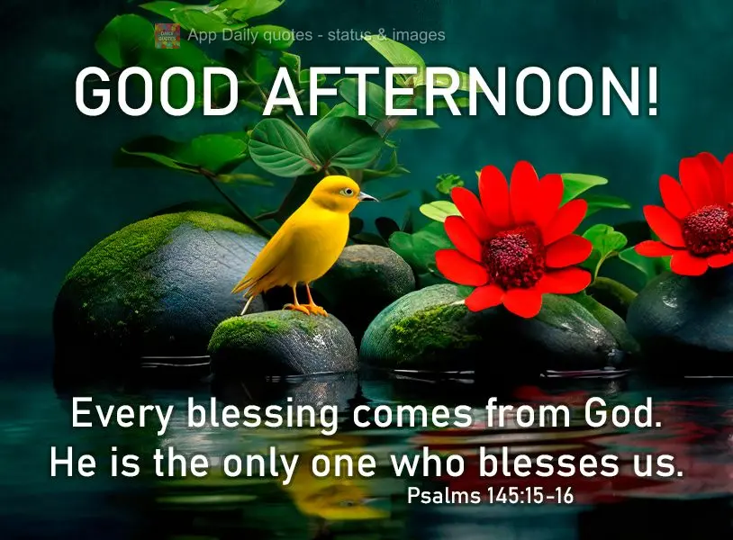 Todas as bênçãos vêm de Deus. Ele é o único que nos abençoa. Boa tarde! Salmos 145:15-16