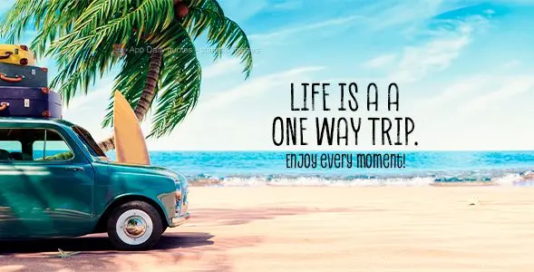 A vida é uma viagem só de ida. Aproveite cada momento!