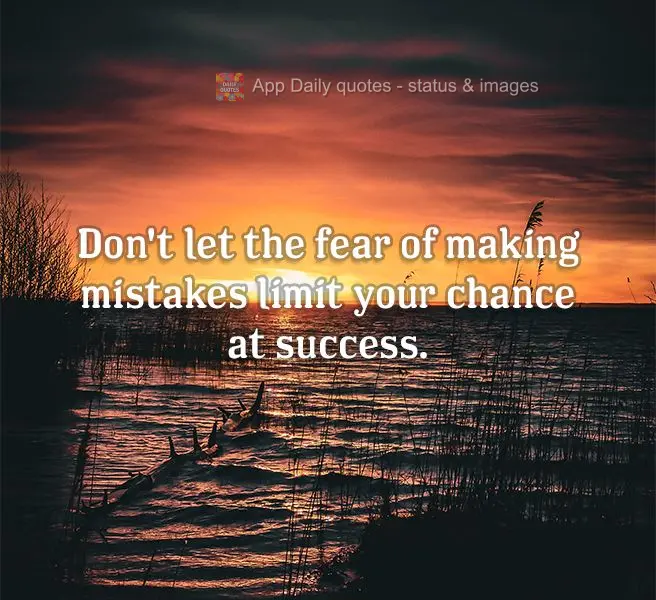Don't let the fear of making mistakes limit your chance at success.