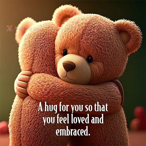 A hug for you so that you feel loved and embraced.