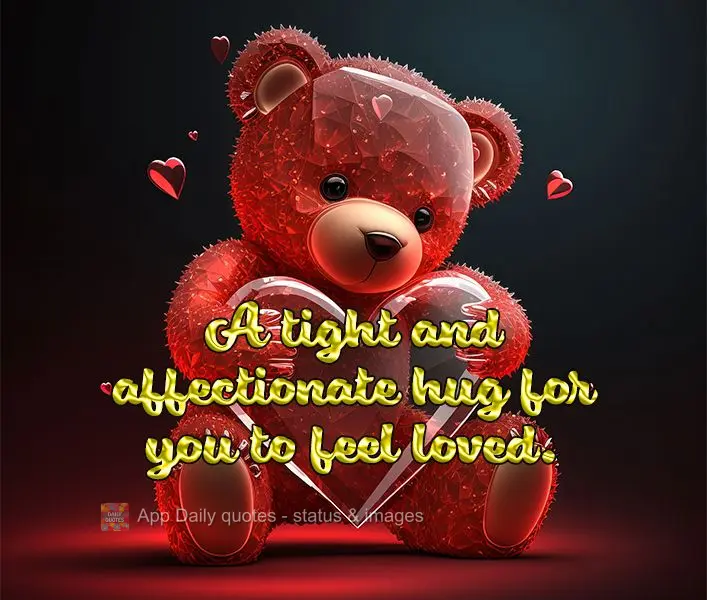 Um abraço apertado e carinhoso para que você se sinta amado.