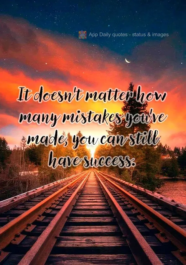 It doesn't matter how many mistakes you've made, you can still have success.