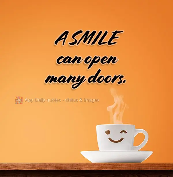 Um sorriso pode abrir muitas portas.
