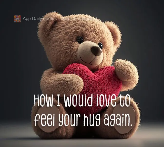 Como eu gostaria de sentir seu abraço novamente.