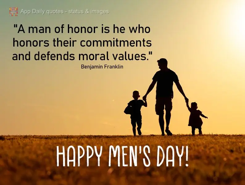 "Um homem de valor é aquele que honra seus compromissos e defende valores morais." Feliz dia do Homem! Benjamin Franklin
