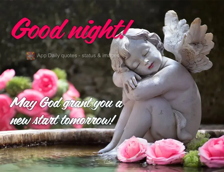 May God grant you a new start tomorrow! Good night!