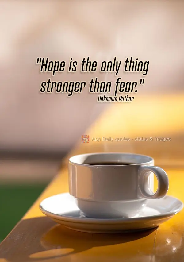 "Hope is the only thing stronger than fear." Unknown Author