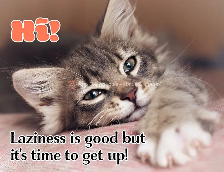 Hi! Laziness is good but it's time to get up!