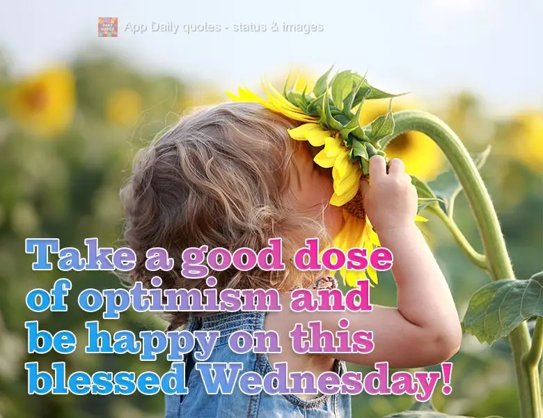 Take a good dose of optimism and be happy on this blessed Wednesday!