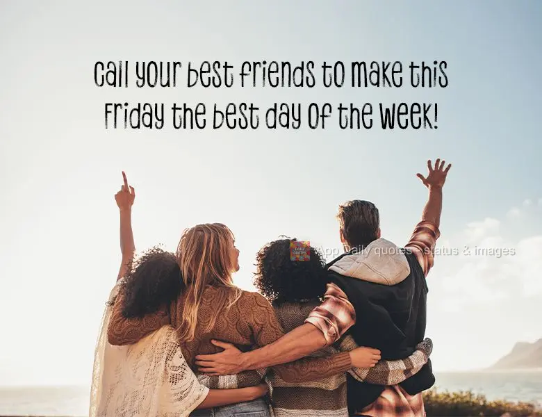 Call your best friends to make this Friday the best day of the week!