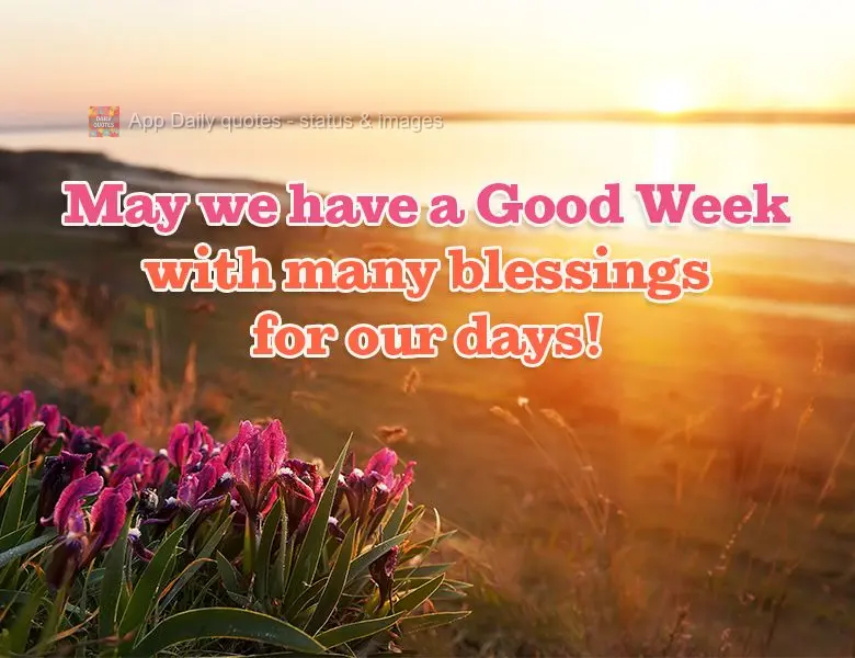 May we have a Good Week with many blessings for our days!