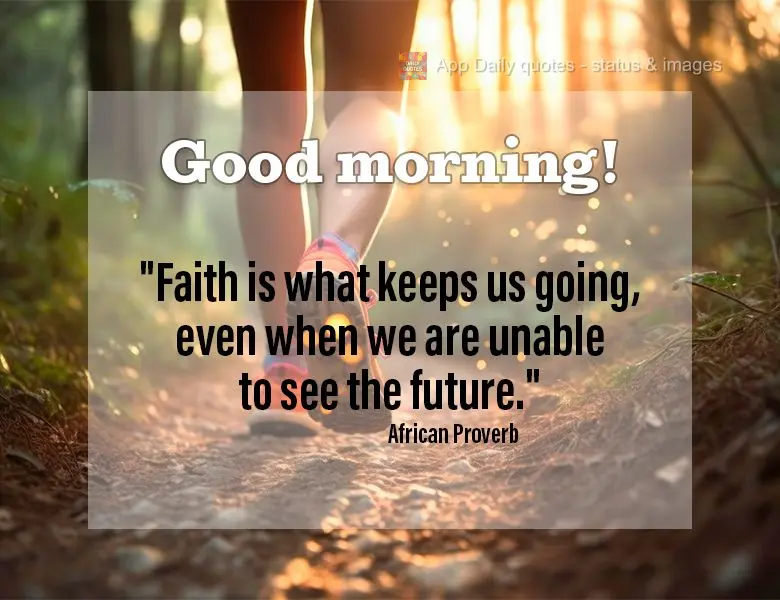 "A fé é o que nos mantém andando, mesmo quando não conseguimos ver o futuro." Bom dia! Proverbio Africano
