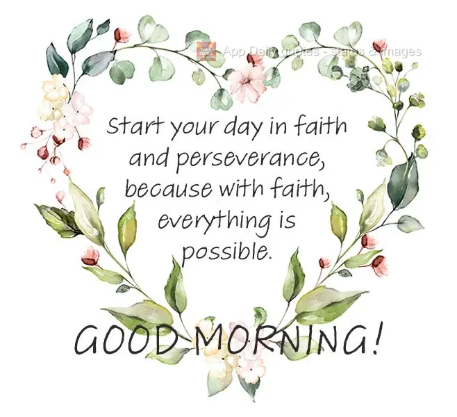 Comece seu dia com fé e perseverança, porque com fé tudo é possível. Bom dia!