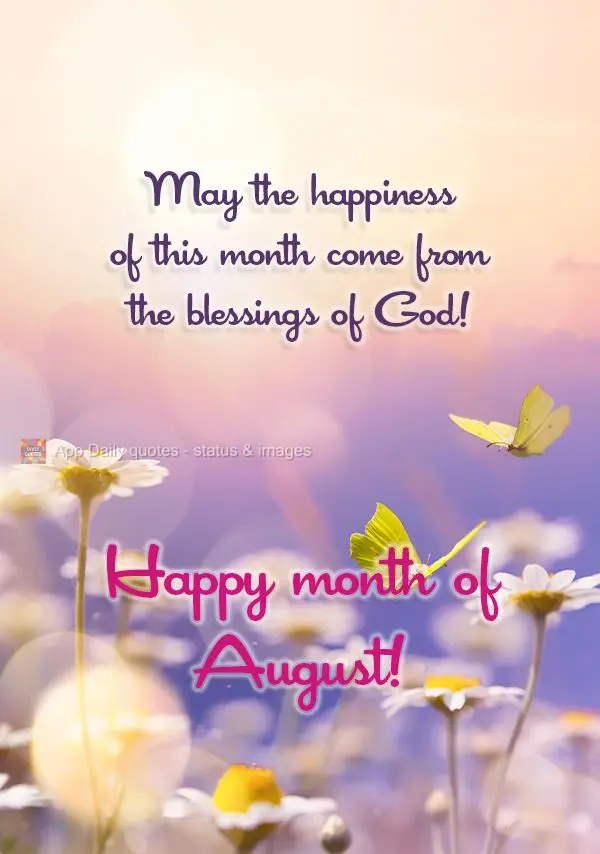 Que a felicidade deste mês venha através das bênçãos de Deus! Feliz Mês de Agosto!