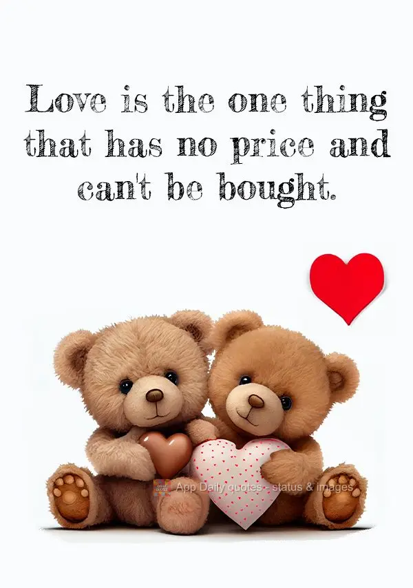 O amor é a única coisa que não tem preço e não pode ser comprado.