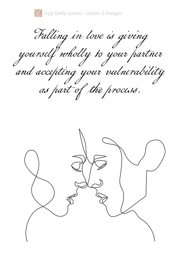 Falling in love is giving yourself wholly to your partner and accepting your vulnerability as part of the process.