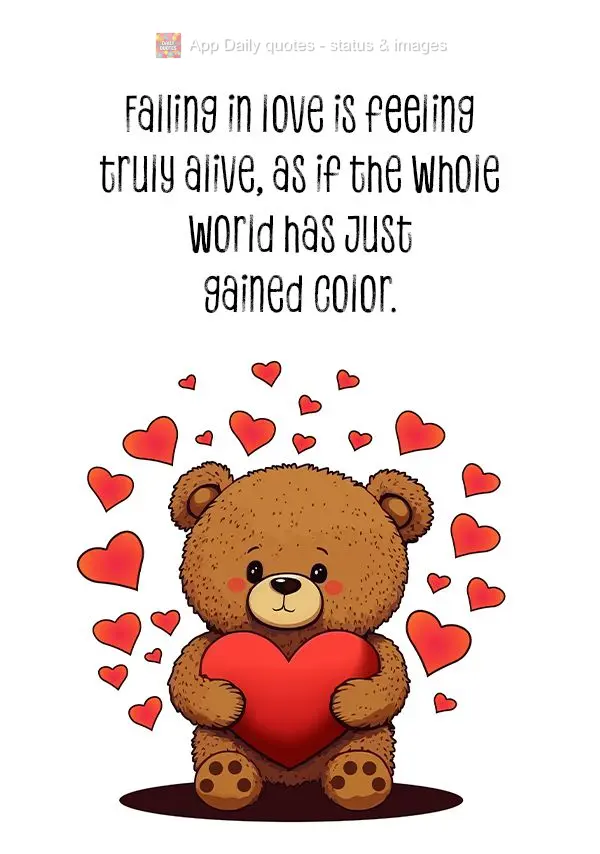 Falling in love is feeling truly alive, as if the whole world has just gained color.