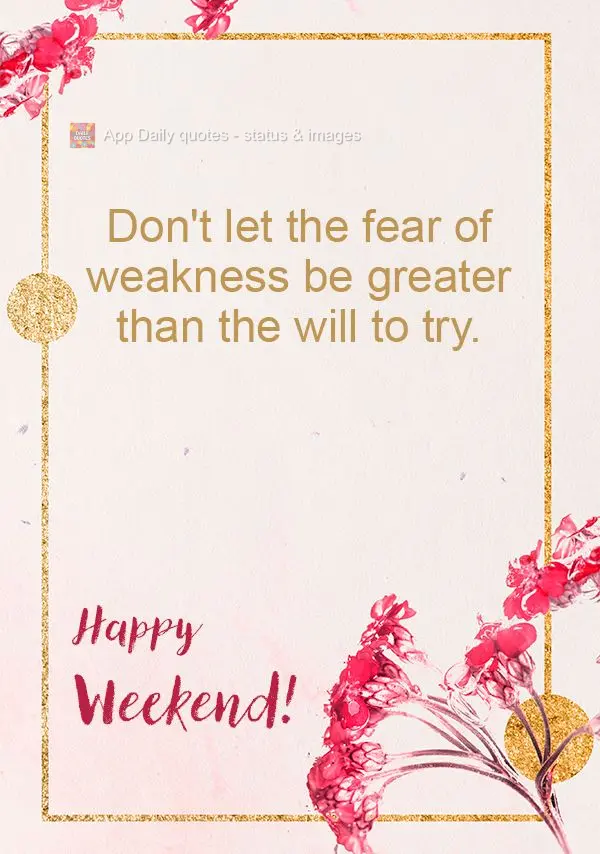 Não deixe que o medo de fracassar seja maior que o desejo de tentar. Feliz Final de Semana!