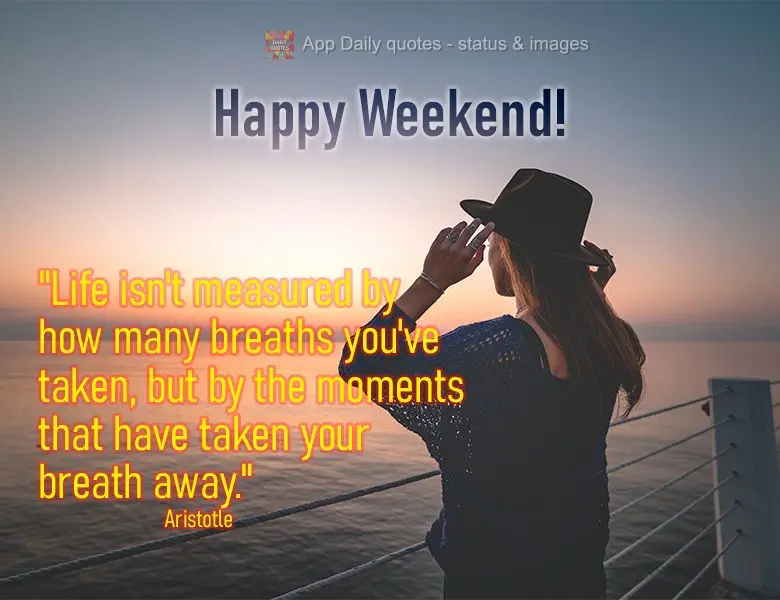 "A vida não é medida pela quantidade de respirações que você toma, mas pelos momentos que te tiram o fôlego." Feliz Final de Semana!  Aristóteles...