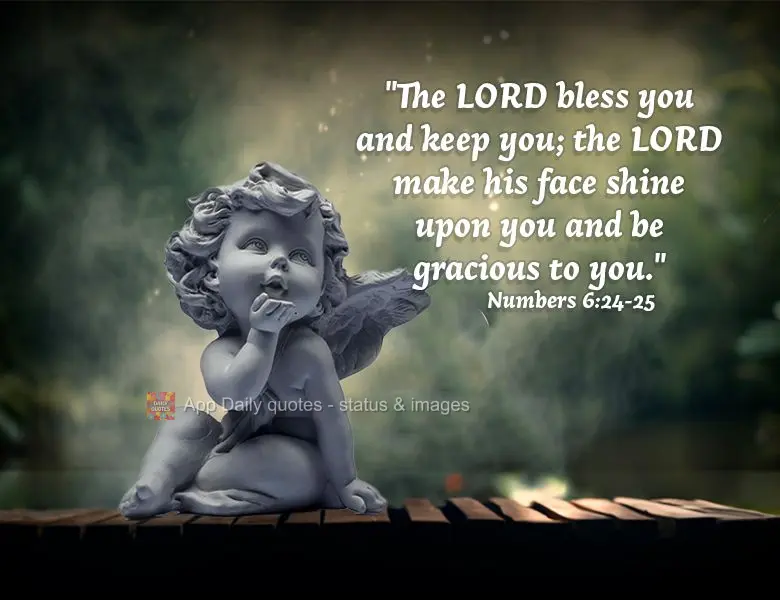 "The LORD bless you and keep you; the LORD make his face shine upon you and be gracious to you." Numbers 6:24-25