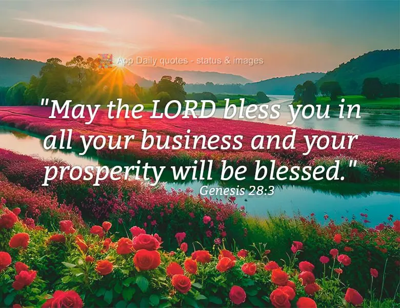 "May the LORD bless you in all your business and your prosperity will be blessed." Genesis 28:3