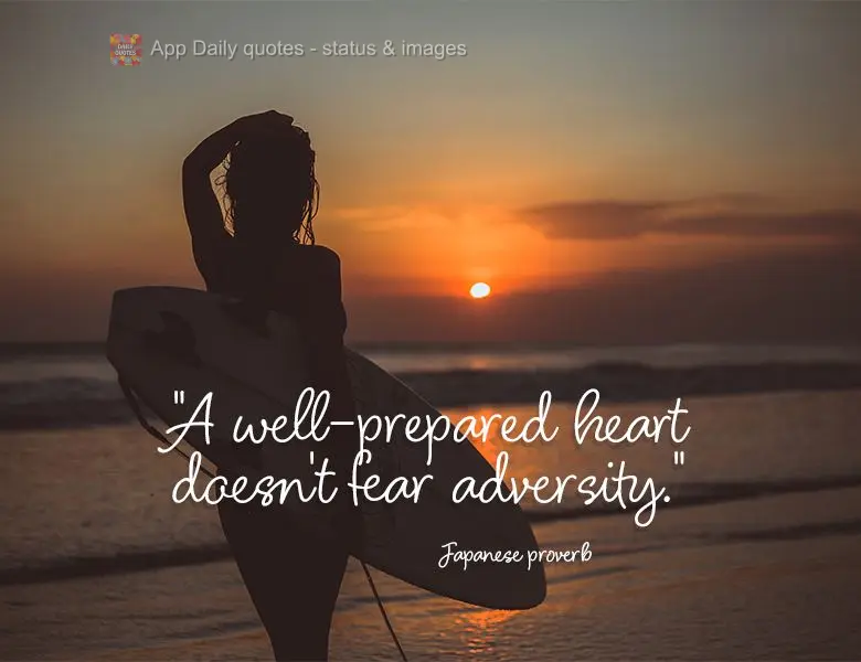 "A well-prepared heart doesn't fear adversity." Japanese proverb