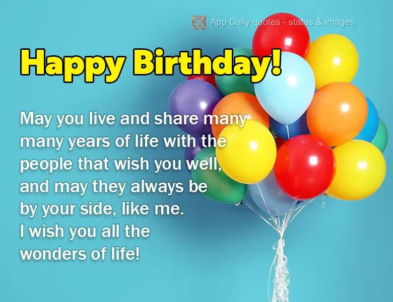 May you live and share many many years of life with the people that wish you well, and may they always be by your side, like me. I wish you all the wonde...