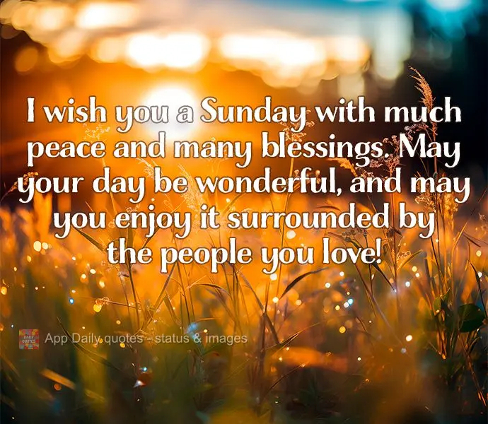Desejo um domingo de muita paz e muitas bênçãos. Que seu dia seja maravilhoso e que possa desfrutar ao lado das pessoas que você ama!