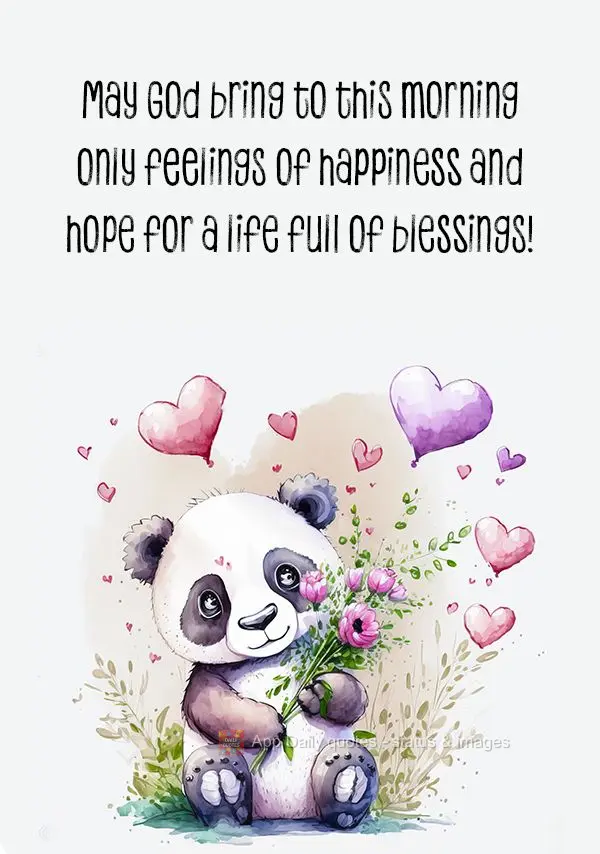 Que Deus traga para esta manhã apenas sentimentos de felicidade e esperança por uma vida cheia de bênçãos!
