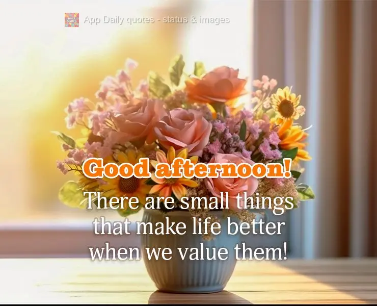 Há pequenas coisas que faz a vida melhor quando a gente valoriza elas! Boa tarde!