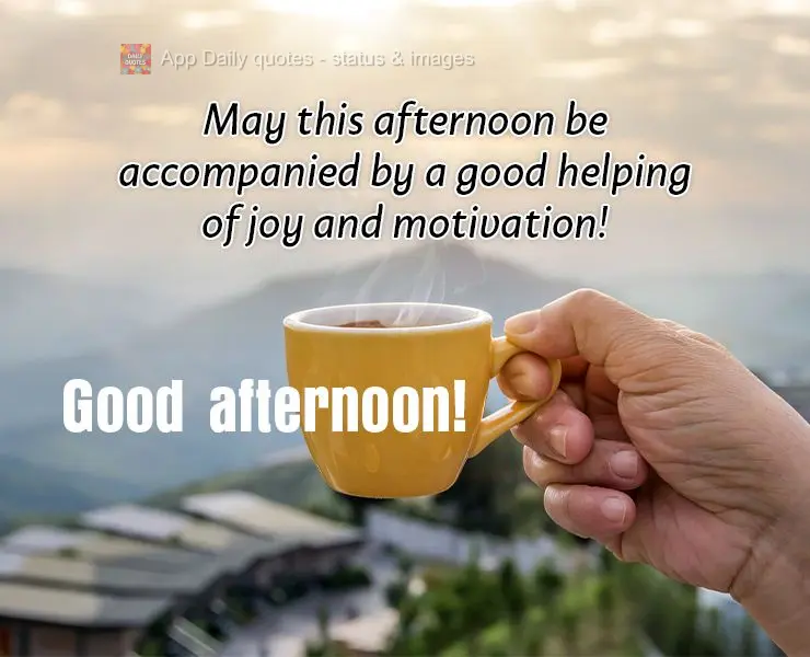 Que esta tarde venha acompanhada de uma boa dose de alegria e motivação! Boa tarde!