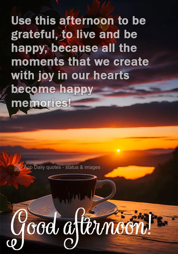 Aproveita esta tarde para agradecer, para viver e ser feliz, pois todas os momentos que a gente cria com alegria no coração, se torna memórias felizes...