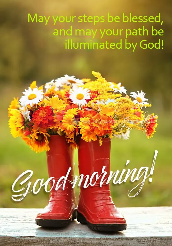 May your steps be blessed, and may your path be illuminated by God! Good morning!