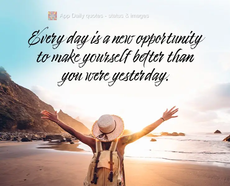Every day is a new opportunity to make yourself better than you were yesterday.