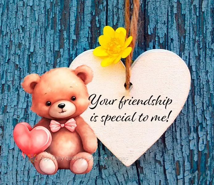Your friendship is special to me!