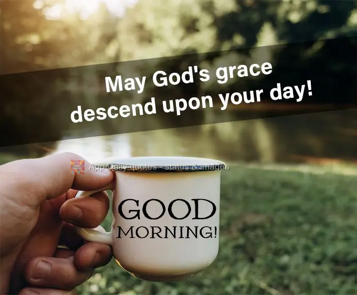 Que a graça de Deus caia sobre o seu dia! Bom dia!