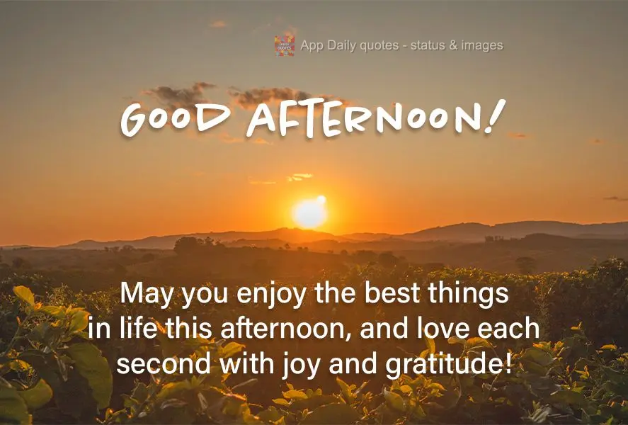 Que nesta tarde você possa aproveitar as melhores coisas da vida, e viver cada segundo  com alegria e gratidão! Boa tarde!