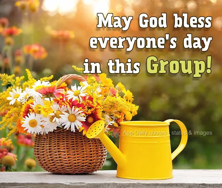 Que Deus abençoe o dia de todos desse Grupo lindo!