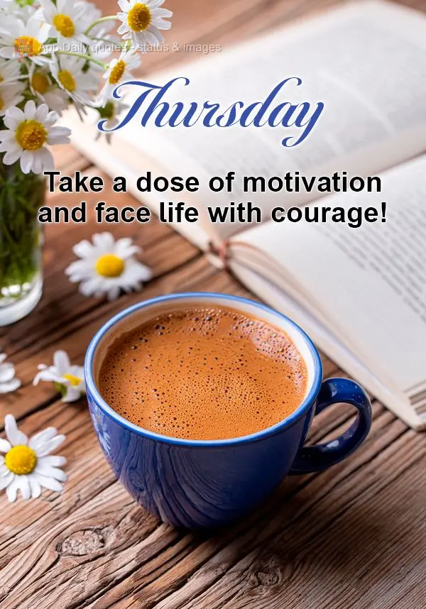 Take a dose of motivation and face life with courage! Thursday