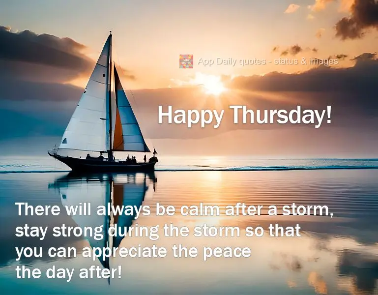 Sempre haverá calmaria depois da tempestade, permaneça forte durante a tormenta para que possa apreciar a paz no dia seguinte! Boa Quinta-feira!