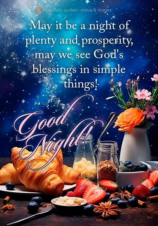 Que seja um noite de fartura e prosperidade, que possamos enxergar nas coisas simples as bênçãos de Deus! Boa noite!